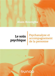 Le soin psychique. Psychanalyse et accompagnement de la personne - Bouregba Alain