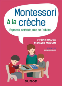 Montessori à la crèche. Espaces, activités, rôle de l'adulte - Raoux Virginie ; Maugin Marilyne ; Golse Bernard