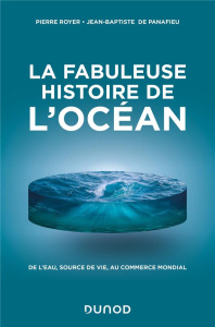 La fabuleuse histoire de l'Océan. De l'eau, source de vie, au commerce mondial - Royer Pierre ; Panafieu Jean-Baptiste de