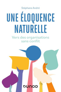 Une éloquence naturelle. Vers des organisations sans conflit - André Stéphane ; Miraton Didier