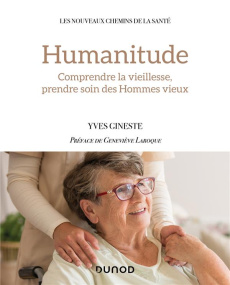 Humanitude. Comprendre la vieillesse, prendre soin des Hommes vieux - Gineste Yves ; Marescotti Rosette ; Laroque Genevi