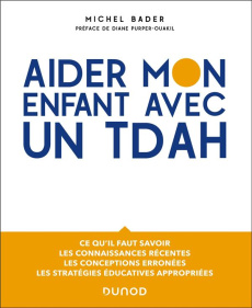 Aider mon enfant avec un TDAH. Ce qu'il faut savoir, les connaissances récentes, les conceptions err - Bader Michel ; Purper-Ouakil Diane