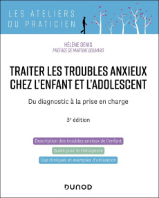 Traiter les troubles anxieux chez l'enfant et l'adolescent. Du diagnostic à la prise en charge, 3e é - Denis Hélène ; Bouvard Martine ; Trincat Sébastien