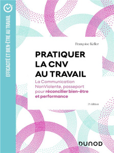 Pratiquer la CNV au travail. La Communication NonViolente, passeport pour réconcilier bien-être et p - Keller Françoise ; Ansembourg Thomas d'