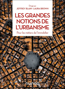 Les grandes notions de l'urbanisme. Pour les métiers de l'immobilier - Blain Jeffrey ; Brown Laura