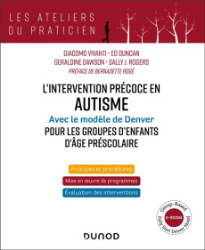 L'intervention précoce en autisme. Avec le modèle de Denver pour les groupes d'enfants d'âge préscol - Vivanti Giacomo ; Duncan Ed ; Dawson Geraldine ; R