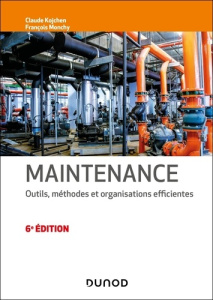 Maintenance. Outils, méthodes et organisations efficientes, 6e édition - Kojchen Claude ; Monchy François