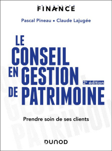 Le conseil en gestion de patrimoine. Prendre soin de ses clients, 2e édition - Pineau Pascal ; Lajugée Claude ; Afqir Saïd