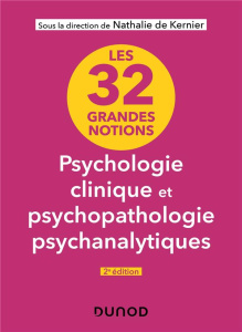 Les 32 grandes notions de psychologie clinique et psychopathologie psychanalytiques. 2e édition - Kernier Nathalie de ; Sirota André ; Pommier Franç