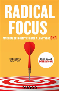 Radical Focus. Atteindre ses objectifs grâce à la méthode OKR - Wodtke Christina ; Koning Jean-Luc