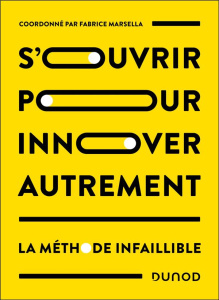S'ouvrir pour innover autrement. La méthode infaillible - Marsella Fabrice