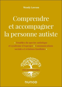 Comprendre et accompagner la personne autiste. Trouble du spectre autistique et syndrome d'Asperger, - Lawson Wendy