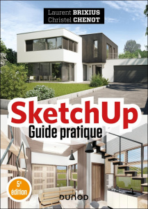 SketchUp. Guide pratique, 5e édition - Brixius Laurent ; Chenot Christel