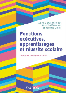 Fonctions exécutives, apprentissages et réussite scolaire. Concepts, pratiques et outils - Duroisin Natacha ; Clerc Jérôme