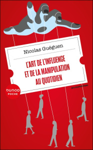 L'art de l'influence et de la manipulation au quotidien - Guéguen Nicolas