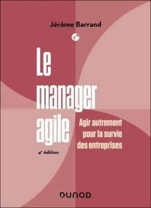 Le manager agile. Agir autrement pour la survie des entreprises - Barrand Jérôme