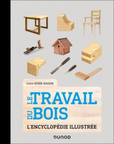 Le travail du bois. L'encyclopédie illustrée - Eden-Eadon Colin ; Gouadec Daniel ; Bridgewater Al