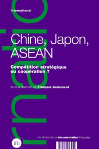 CHINE, JAPON, ASEAN. Compétition stratégique ou coopération ? - GODEMENT FRANCOIS