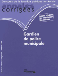 Gardien de Police municipale. Concours externe, catégorie C, annales corrigées, Edition 2014 - Méchain Patricia