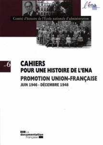 Cahiers pour une histoire de l'ENA N° 6 : Promotion Union-Française juin 1946 - décembre 1948 - LA DOCUMENTATION FRA