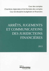 Arrêts, jugements et communications des juridictions financières. Edition 2013 - COUR DES COMPTES