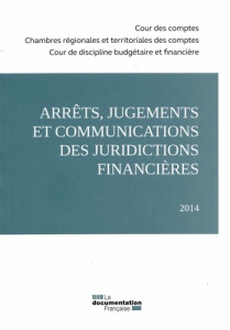 Arrêts, jugements et communications des juridictions financières. Edition 2014 - COUR DES COMPTES