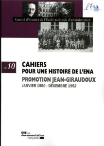 Cahiers pour une histoire de l'ENA N° 10 : Promotion Jean-Giraudoux. Janvier 1950 - Décembre 1952 - COMITE D'HISTOIRE DE