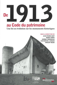 De 1913 au Code du patrimoine. Une loi en évolution sur les monuments historiques - Bady Jean-Pierre ; Cornu Marie ; Fromageau Jérôme