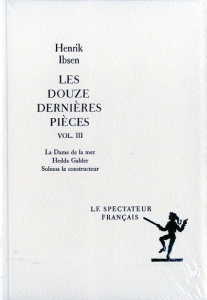 Les douze dernières pièces. Volume 3, La Dame de la mer ; Hedda Gabler ; Solness le constructeur - Ibsen Henrik ; Sinding Terje