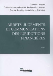 Arrêts, jugements et communications des juridictions financières. Edition 2015 - COUR DES COMPTES