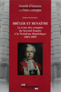 Brûler et renaître. La Cour des comptes du Second Empire à la Troisième République (1865-1885) - Descheemaeker Christian