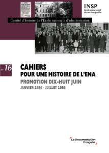 N°16 Cahiers pour une histoire de L'Ena . Promotion Dix-huit juin Janvier 1956 - juillet 1958 - Comité D'histoire de l'école national