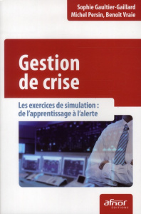 Gestion de crise / Les exercices de simulation : de l'apprentissage à l'alerte - Gaultier-Gaillard Sophie, Persin Michel, Vraie Ben