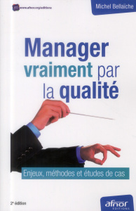 Manager vraiment par la qualité / Enjeux, méthodes et études de cas - Bellaïche Michel