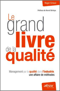 Le grand livre de la qualité - management par la qualité dans l'industrie, une affaire de méthodes - Ernoul Roger