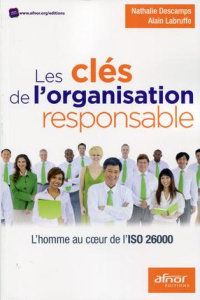 Les clefs de l'organisation responsable / L'homme au coeur de l'ISO 26000 - Descamps Nathalie ; Labruffe Alain