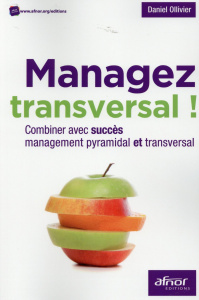 Managez transversal ! : Combiner avec succès management pyramidal et transversal - Ollivier Daniel