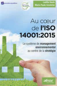 Au coeur de l'ISO 14001 2015 / Le systeme de management environnemental au coeur de la stratégie - Veaute Laetitia