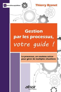 Gestion par les processus, votre guide ! - Brenet Thierry