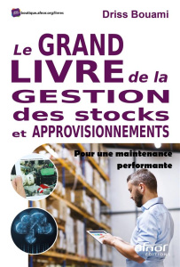 Le grand livre de la gestion des stocks et approvisionnements : pour une maintenance performante - Bouali Driss