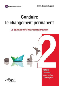 CONDUIRE LE CHANGEMENT PERMANENT - TOME 2 - COMMENT TRAVERSER LES CATASTROPHES ? - LA BOITE A OUTIL - Serres Jean-Claude