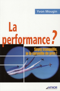 La performance ? / Soyez tranquille, je la surveille de près ! - Mougin Yvon