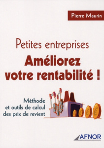 Petites entreprises, améliorez votre rentabilité ! / Méthode et outils de calcul des prix de revient - Maurin Pierre