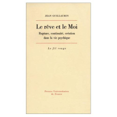 Le rêve et le moi. Rupture, continuité, création dans la vie psychique - Guillaumin Jean