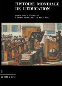 Histoire mondiale de l'éducation . Tome 3, De 1815 à 1945 - Mialaret Gaston ; Vial Jean