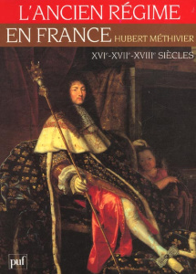 L'ANCIEN REGIME EN FRANCE. XVIème-XVIIIème siècles - Méthivier Hubert
