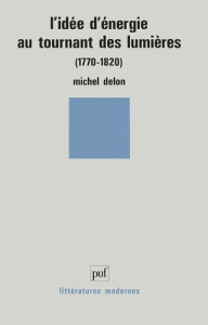 L'idée d'énergie au tournant des Lumières (1770-1820) - Delon Michel