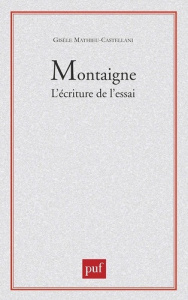 Montaigne : l'écriture de l'essai - Mathieu-Castellani Gisèle