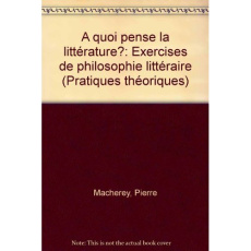 À quoi pense la littérature ? Exercices de philosophie littéraire - Macherey Pierre
