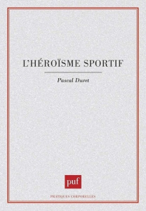 L'héroïsme sportif - Duret Pascal